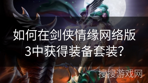 如何在剑侠情缘网络版3中获得装备套装？