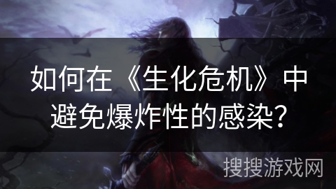 如何在《生化危机》中避免爆炸性的感染？