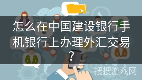 怎么在中国建设银行手机银行上办理外汇交易？