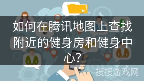 如何在腾讯地图上查找附近的健身房和健身中心？