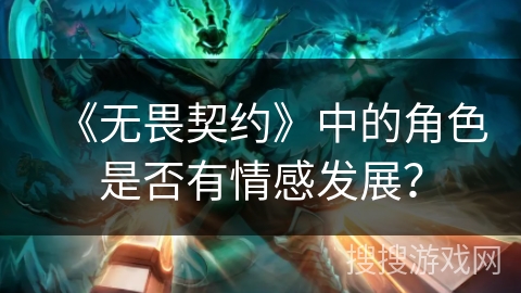 《无畏契约》中的角色是否有情感发展？