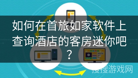 如何在首旅如家软件上查询酒店的客房迷你吧？