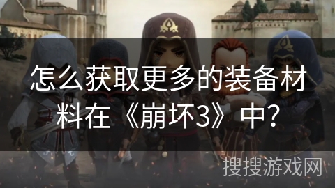 怎么获取更多的装备材料在《崩坏3》中？