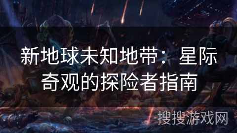 新地球未知地带:星际奇观的探险者指南 新地球未知地带:星际奇观的探险者指南