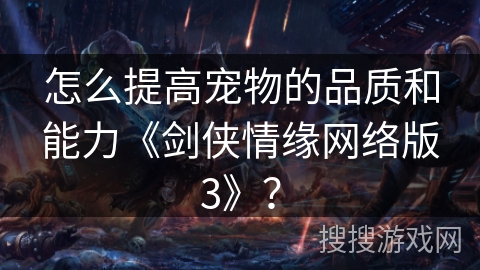 怎么提高宠物的品质和能力《剑侠情缘网络版3》？