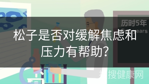 松子是否对缓解焦虑和压力有帮助？