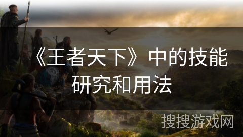 《王者天下》中的技能研究和用法
