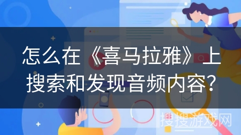 怎么在《喜马拉雅》上搜索和发现音频内容？