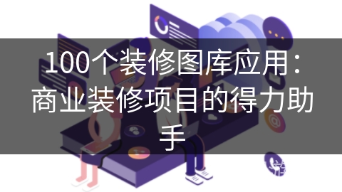 100个装修图库应用：商业装修项目的得力助手
