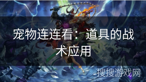 宠物连连看：道具的战术应用