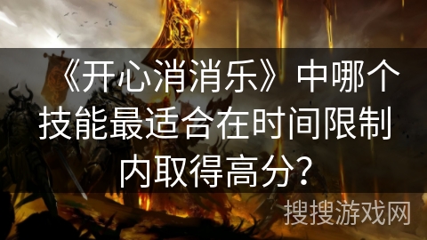 《开心消消乐》中哪个技能最适合在时间限制内取得高分？