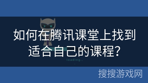 如何在腾讯课堂上找到适合自己的课程？