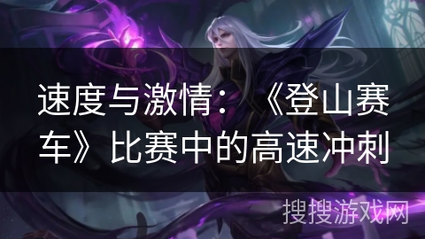 速度与激情:《登山赛车》比赛中的高速冲刺 速度与激情:《登山赛车》比赛中的高速冲刺
