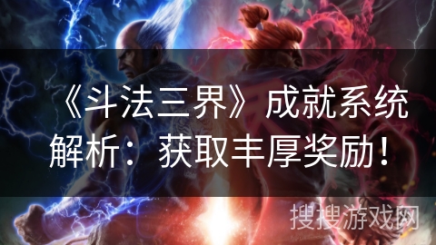 《斗法三界》成就系统解析:获取丰厚奖励! 《斗法三界》成就系统解析:获取丰厚奖励!