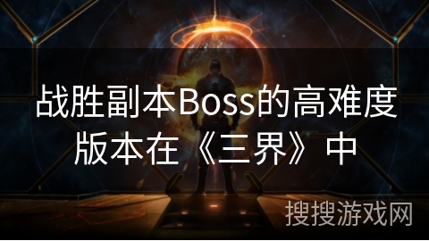 战胜副本Boss的高难度版本在《三界》中