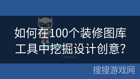 如何在100个装修图库工具中挖掘设计创意？