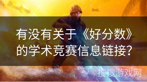 有没有关于《好分数》的学术竞赛信息链接？