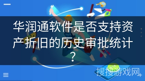 华润通软件是否支持资产折旧的历史审批统计？