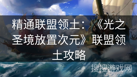 精通联盟领土：《光之圣境放置次元》联盟领土攻略