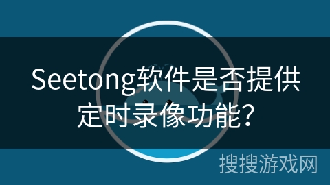 Seetong软件是否提供定时录像功能？