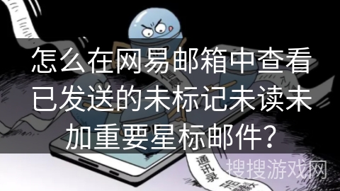 怎么在网易邮箱中查看已发送的未标记未读未加重要星标邮件？