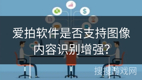 爱拍软件是否支持图像内容识别增强？