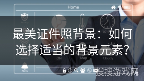 最美证件照背景：如何选择适当的背景元素？