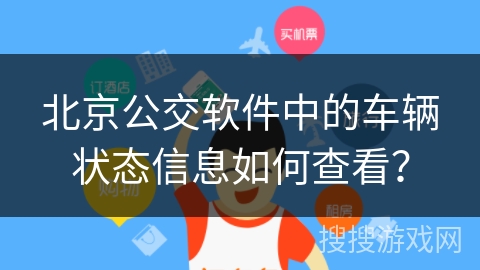 北京公交软件中的车辆状态信息如何查看? 北京公交软件中的车辆状态信息如何查看?