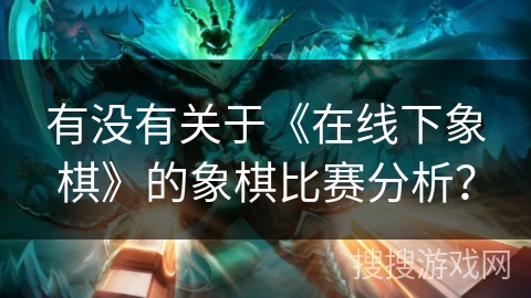 有没有关于《在线下象棋》的象棋比赛分析？