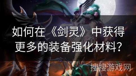 如何在《剑灵》中获得更多的装备强化材料？