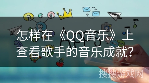 怎样在《QQ音乐》上查看歌手的音乐成就？