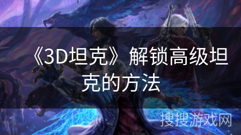 《3D坦克》解锁高级坦克的方法