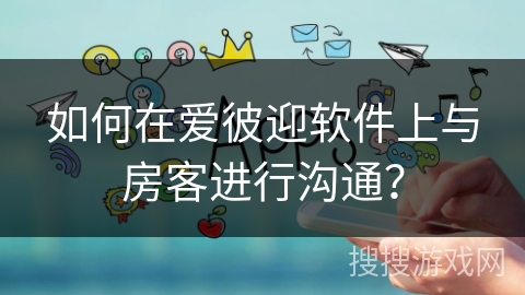 如何在爱彼迎软件上与房客进行沟通？