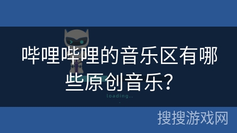 哔哩哔哩的音乐区有哪些原创音乐? 哔哩哔哩的音乐区有哪些原创音乐?