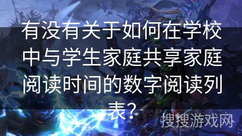 有没有关于如何在学校中与学生家庭共享家庭阅读时间的数字阅读列表?