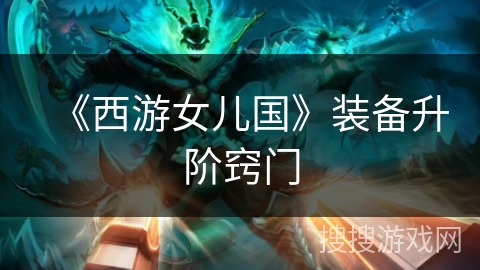 《西游女儿国》装备升阶窍门