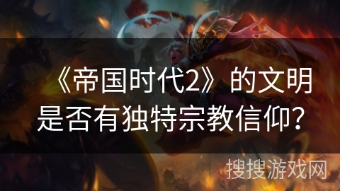 《帝国时代2》的文明是否有独特宗教信仰?