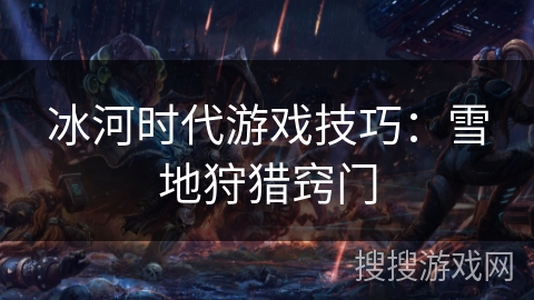 冰河时代游戏技巧：雪地狩猎窍门