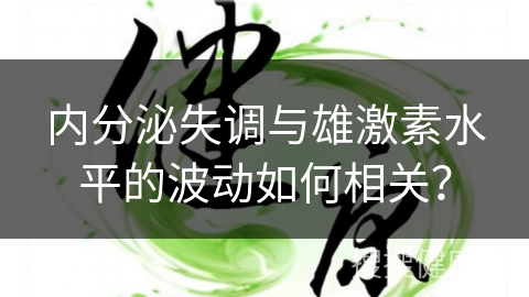 内分泌失调与雄激素水平的波动如何相关？