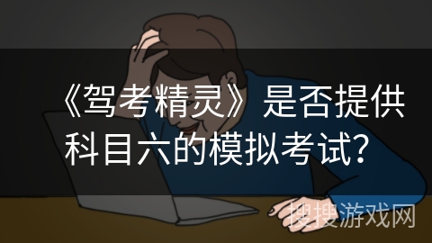 《驾考精灵》是否提供科目六的模拟考试？