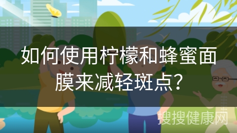 如何使用柠檬和蜂蜜面膜来减轻斑点？