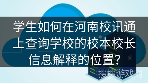 学生如何在河南校讯通上查询学校的校本校长信息解释的位置？