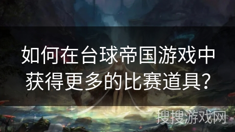 如何在台球帝国游戏中获得更多的比赛道具？