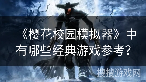 《樱花校园模拟器》中有哪些经典游戏参考？