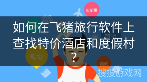 如何在飞猪旅行软件上查找特价酒店和度假村？