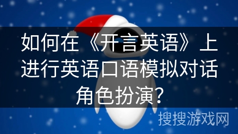 如何在《开言英语》上进行英语口语模拟对话角色扮演？