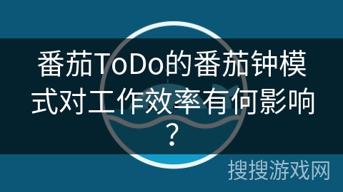 番茄ToDo的番茄钟模式对工作效率有何影响？