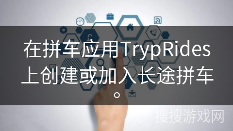 在拼车应用TrypRides上创建或加入长途拼车。