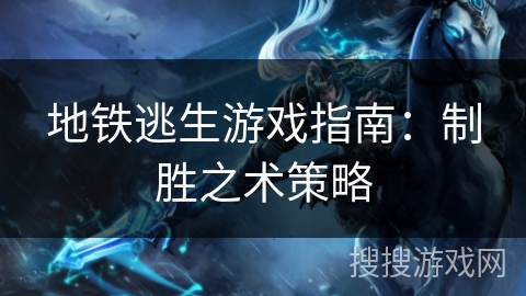 地铁逃生游戏指南：制胜之术策略