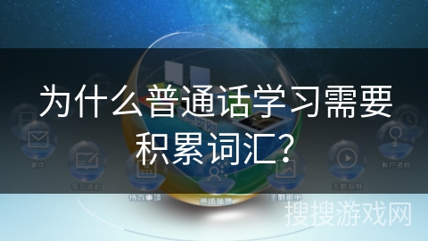 为什么普通话学习需要积累词汇? 为什么普通话学习需要积累词汇?